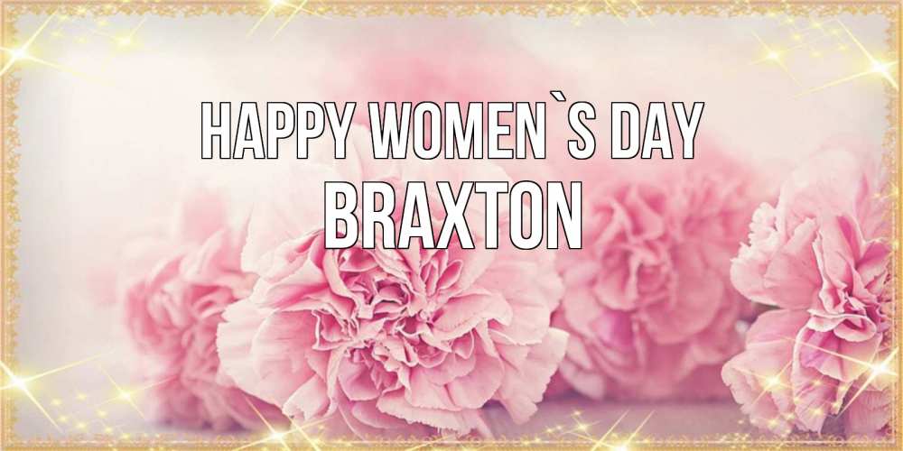 Greetings card с именем, Braxton happy women`s day розовые цветы на международный женский день Greetings with text for free download 